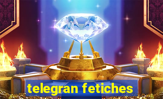 telegran fetiches